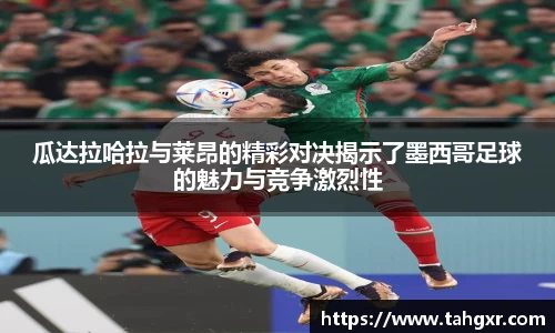 瓜达拉哈拉与莱昂的精彩对决揭示了墨西哥足球的魅力与竞争激烈性